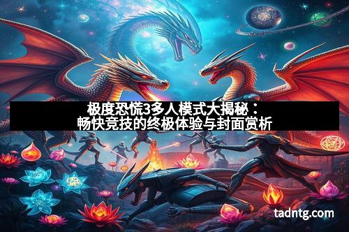 极度恐慌3多人模式大揭秘：畅快竞技的终极体验与封面赏析